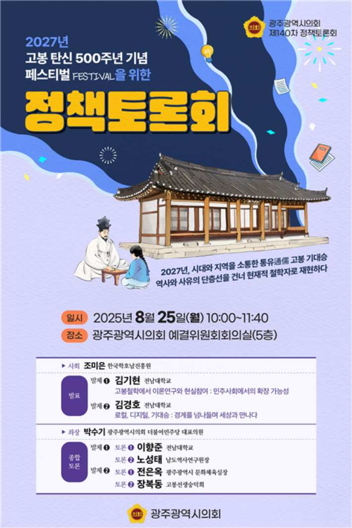 광주광역시의회 박수기 의원(광산구5)과 고봉숭덕회(이사장 천득염)는 오는 25일 오전 10시 시의회 5층 예결특위 회의실에서 '2027년 고봉 탄신 500주년 기념 페스티벌을 위한 정책토론회'를 개최한다고 22일 밝혔다. 광주시의회 제공